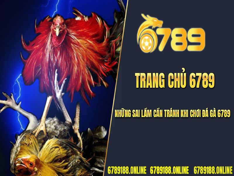 Những sai lầm cần tránh khi chơi đá gà 6789